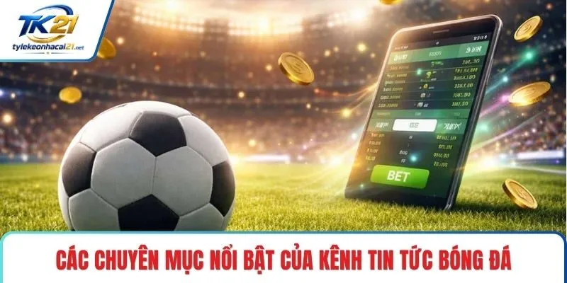 Các chuyên mục nổi bật của kênh tin tức bóng đá