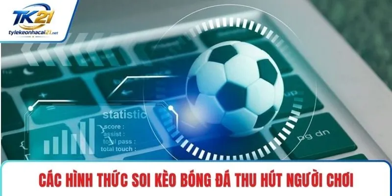 Các hình thức soi kèo bóng đá thu hút người chơi