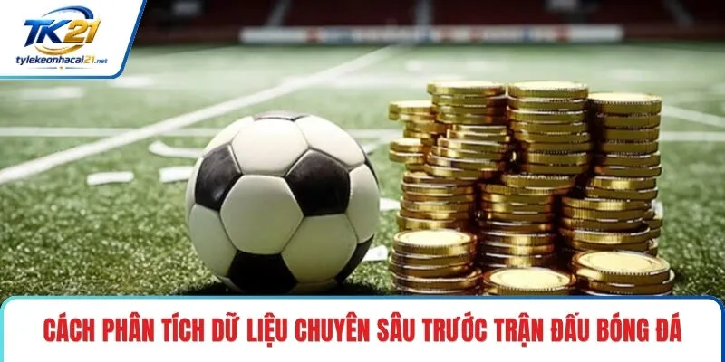 Cách phân tích dữ liệu chuyên sâu trước trận đấu bóng đá