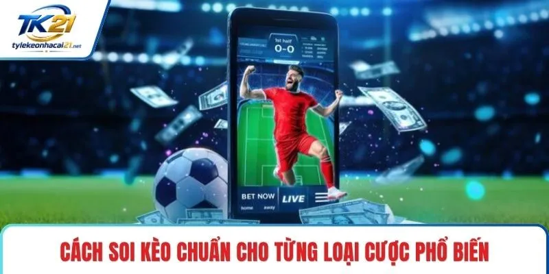 Cách soi kèo chuẩn cho từng loại cược phổ biến