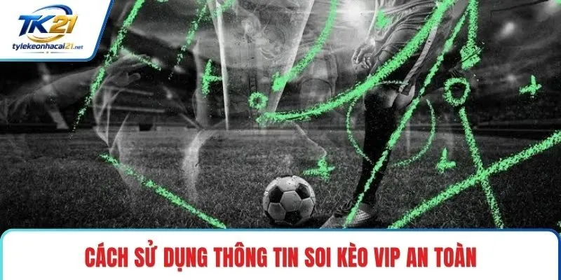 Cách sử dụng thông tin soi kèo vip an toàn
