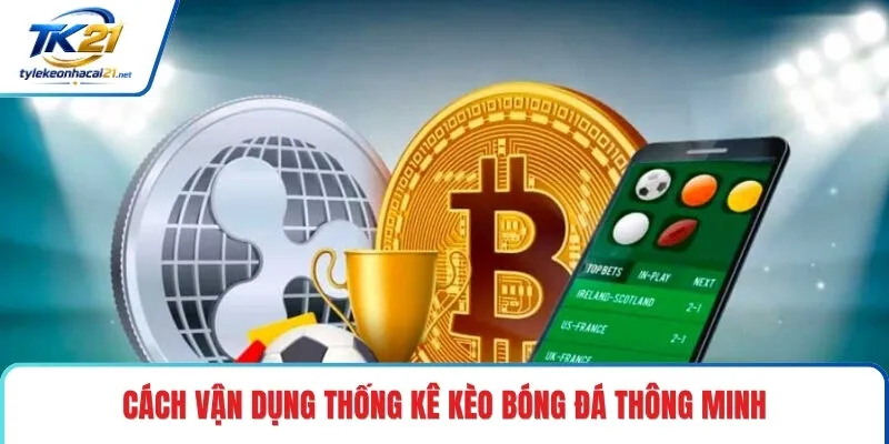 Cách vận dụng thống kê kèo bóng đá thông minh