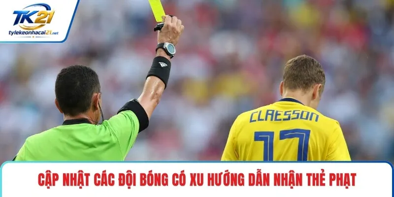 Cập nhật các đội bóng có xu hướng dẫn nhận thẻ phạt