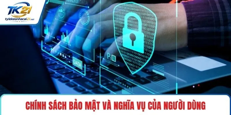 Chính sách bảo mật và nghĩa vụ của người dùng