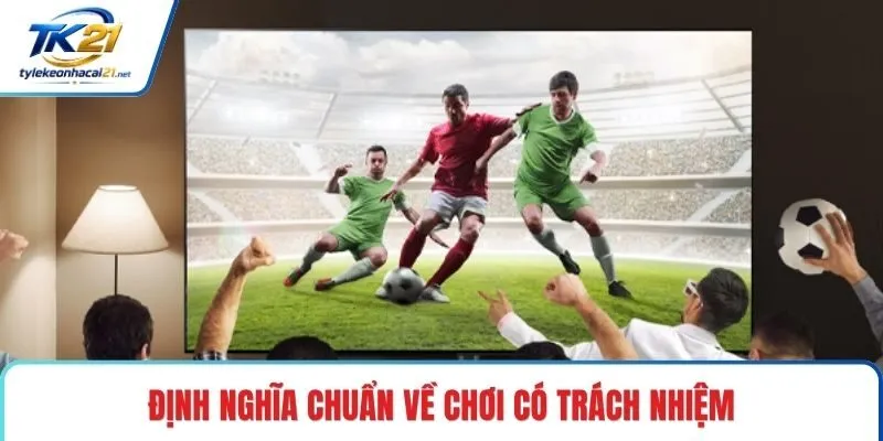 Định nghĩa chuẩn về chơi có trách nhiệm