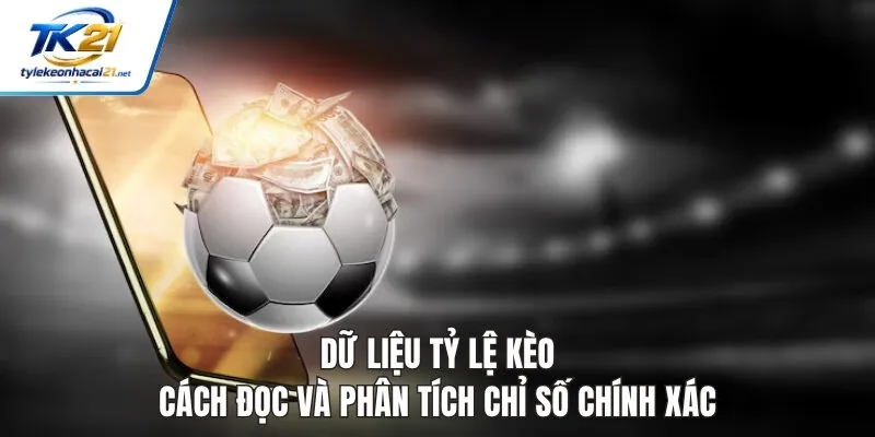 Dữ Liệu Tỷ Lệ Kèo - Cách Đọc Và Phân Tích Chỉ Số Chính Xác