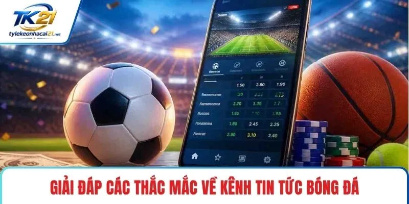 Giải đáp các thắc mắc về kênh tin tức bóng đá