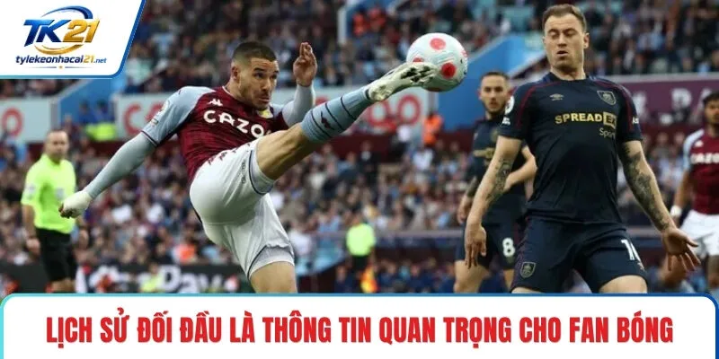 Lịch sử đối đầu là thông tin quan trọng cho fan bóng