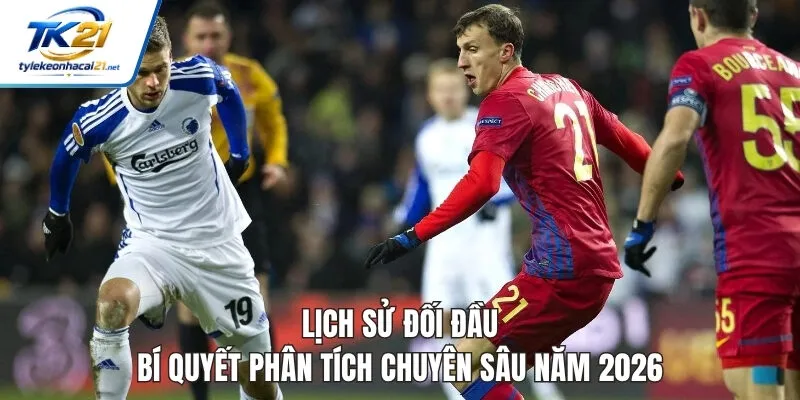 Lịch Sử Đối Đầu - Bí Quyết Phân Tích Chuyên Sâu Năm 2026