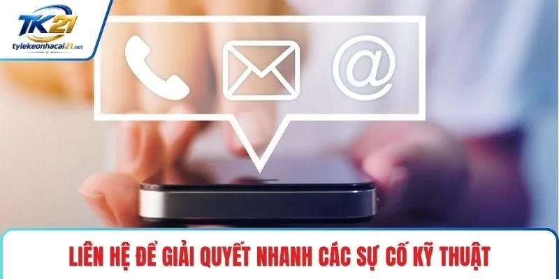 Liên hệ để giải quyết nhanh các sự cố kỹ thuật