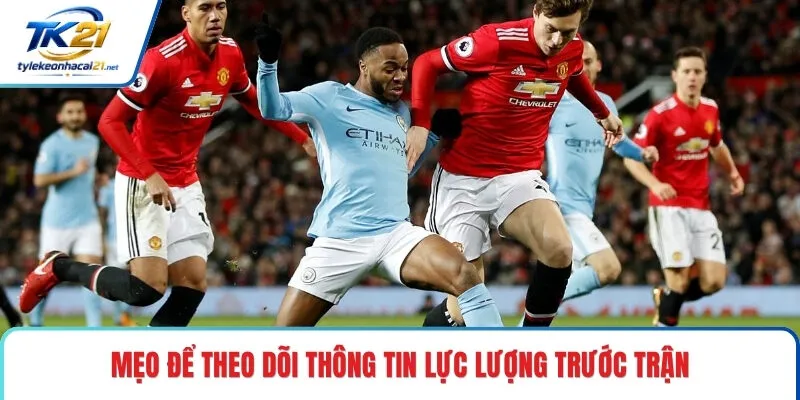 Mẹo để theo dõi thông tin lực lượng trước trận