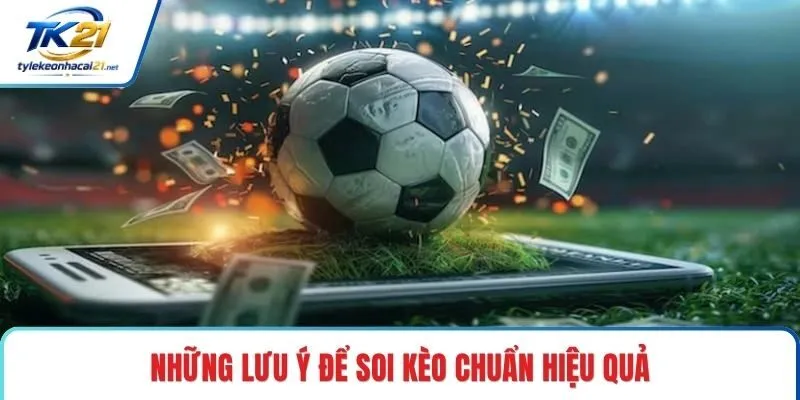 Những lưu ý để soi kèo chuẩn hiệu quả