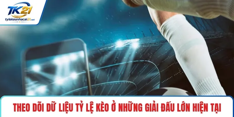 Theo dõi dữ liệu tỷ lệ kèo ở những giải đấu lớn hiện tại