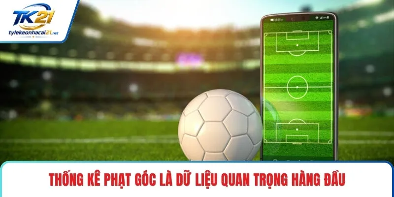 Thống kê phạt góc là dữ liệu quan trọng hàng đầu