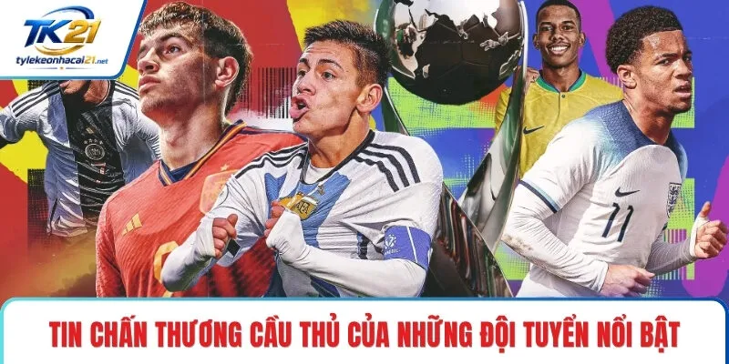 Tin chấn thương cầu thủ của những đội tuyển nổi bật